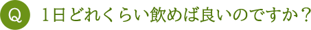 1日どれくらい飲めば良いのですか?