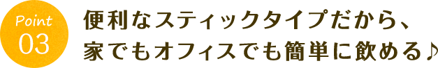 便利なスティックタイプだから、家でもオフィスでも簡単に飲める♪